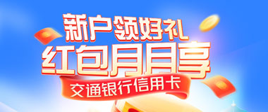 2024年交通银行信用卡新户领好礼 红包月月享