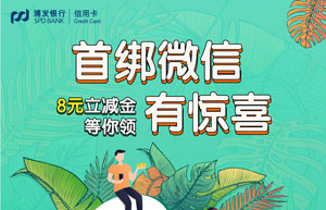 浦发信用卡首绑微信惊喜加码 8元立减金等你领