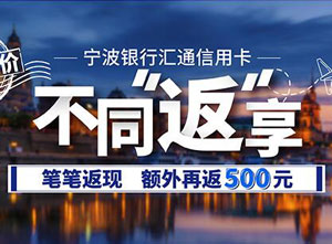 宁波银行信用卡境外刷卡笔笔返最高5%，达标额外返500元！