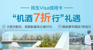 民生Visa信用卡&ldquo;机酒7折行&rdquo;礼遇