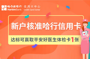 哈尔滨银行信用卡新户达标可赢取平安好医生体检卡1张