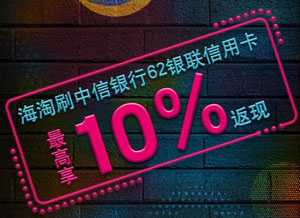 海淘刷中信银行62银联信用卡，最高享10%返现