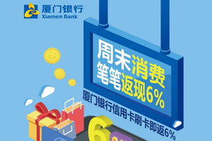 厦门银行信用卡周末消费，笔笔返现6%