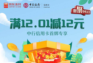 中国银行信用卡首绑京东支付，满12.01减12元