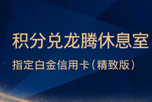 上海银行白金信用卡（精致版）积分兑换龙腾休息室