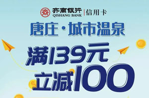 刷齐商银行信用卡，唐庄&middot;城市温泉满139立减100元