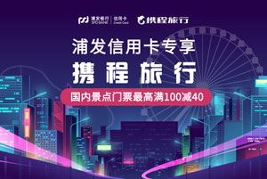 浦发银行信用卡专享，携程旅行国内景点门票满100元立减40元