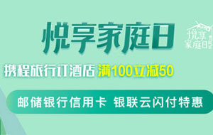 刷邮储银联信用卡，携程订酒店满100减50元