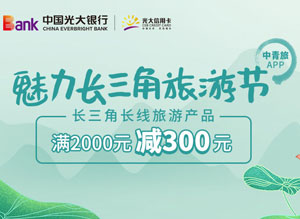 光大银行信用卡魅力长三角旅游节，中青旅长线旅游满2000元减300元
