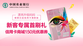 农行漂亮升级妈妈银联白金卡清新版新客首刷礼：信用卡商城150元优惠券