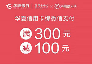 华夏银行信用卡绑定微信支付，海底捞火锅满300减100元