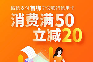 宁波银行信用卡首绑微信支付，消费满50立减20元
