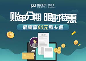 浦发银行信用卡账单分期限时特惠，最高享60元刷卡金