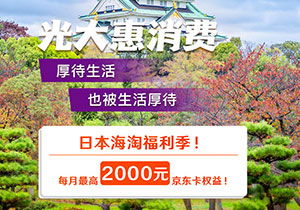 光大银行JCB信用卡日本海淘福利季，每月最高可获得2000元京东卡