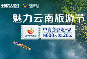 光大银行信用卡2021年魅力云南旅游节，中青旅满600元减120元