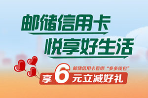 邮政储蓄银行信用卡首绑&ldquo;多多钱包&rdquo; 享6元立减好礼