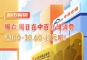 武汉农商银行信用卡周六、周日，中百仓储消费满100-30、60-15元