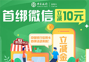 中国银行信用卡&ldquo;惠聚中行日&rdquo;，首绑微信支付立减10元